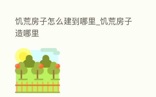 饑荒房子怎么建到哪里_饑荒房子造哪里