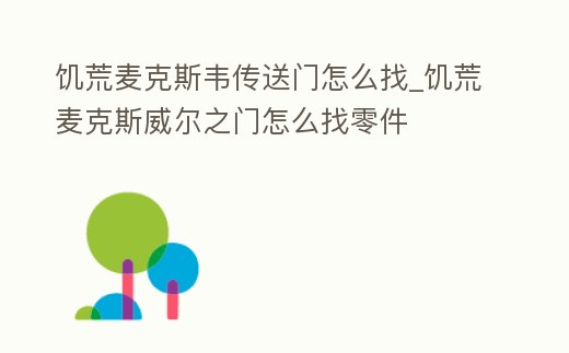 饑荒麥克斯韋傳送門怎么找_饑荒麥克斯威爾之門怎么找零件