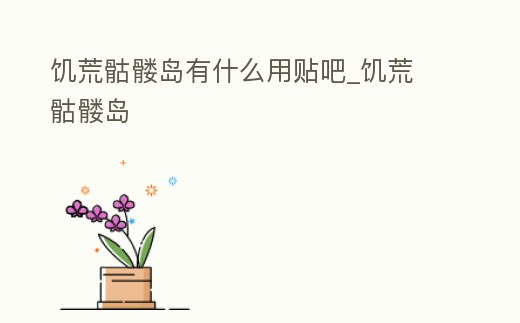 饑荒骷髏島有什么用貼吧_饑荒 骷髏島