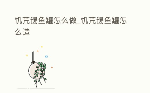 饑荒錫魚罐怎么做_饑荒錫魚罐怎么造