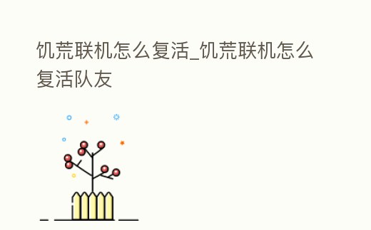 饑荒聯機怎么復活_饑荒聯機怎么復活隊友