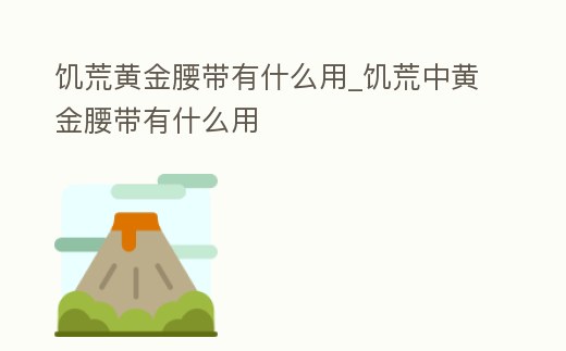 饑荒黃金腰帶有什么用_饑荒中黃金腰帶有什么用