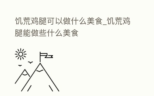 饑荒雞腿可以做什么美食_饑荒雞腿能做些什么美食