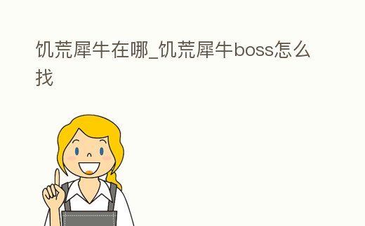 饑荒犀牛在哪_饑荒犀牛boss怎么找