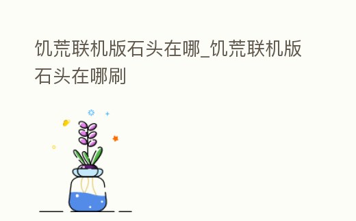 饑荒聯機版石頭在哪_饑荒聯機版石頭在哪刷