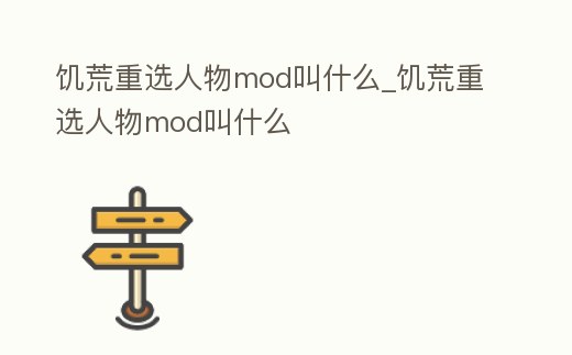 饑荒重選人物mod叫什么_饑荒重選人物mod叫什么
