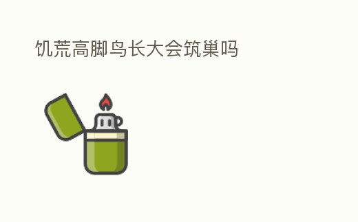 饑荒高腳鳥長大會筑巢嗎