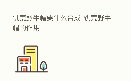饑荒野牛帽要什么合成_饑荒野牛帽的作用