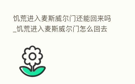 饑荒進入麥斯威爾門還能回來嗎_饑荒進入麥斯威爾門怎么回去