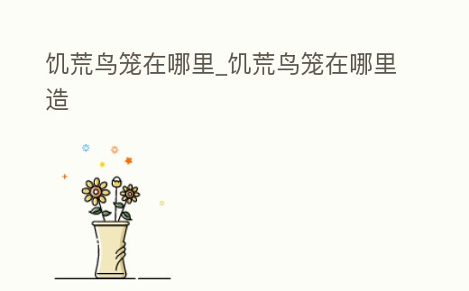 饑荒鳥籠在哪里_饑荒鳥籠在哪里造