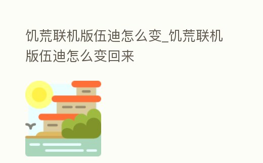 饑荒聯機版伍迪怎么變_饑荒聯機版伍迪怎么變回來