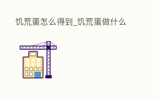 饑荒蛋怎么得到_饑荒蛋做什么