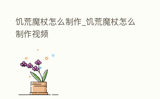 饑荒魔杖怎么制作_饑荒魔杖怎么制作視頻