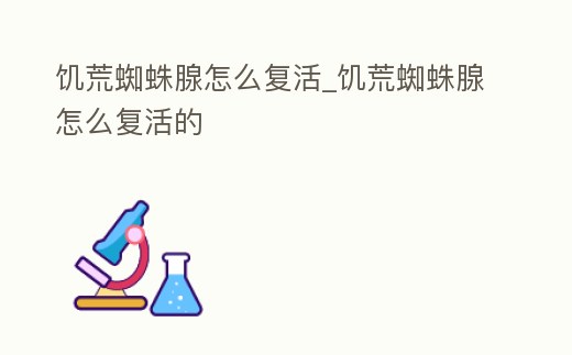 饑荒蜘蛛腺怎么復活_饑荒蜘蛛腺怎么復活的
