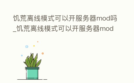 饑荒離線模式可以開服務器mod嗎_饑荒離線模式可以開服務器mod嗎手機