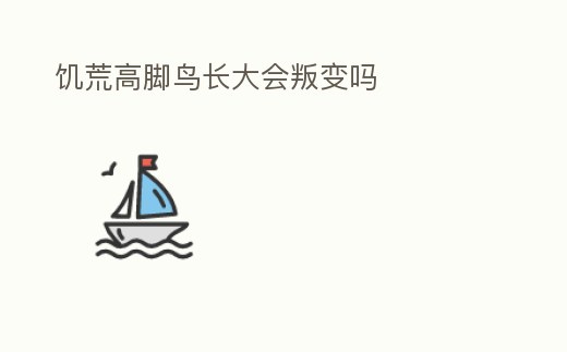 饑荒高腳鳥長大會叛變嗎