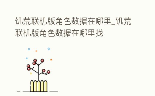 饑荒聯機版角色數據在哪里_饑荒聯機版角色數據在哪里找
