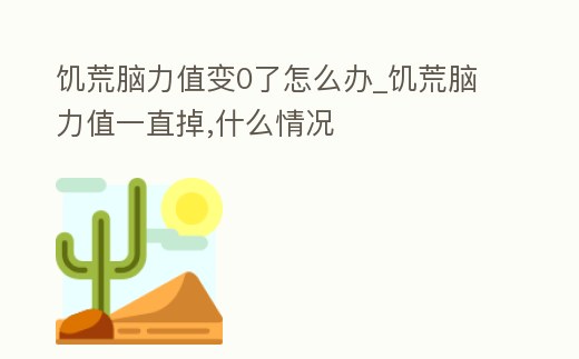 饑荒腦力值變0了怎么辦_饑荒腦力值一直掉,什么情況