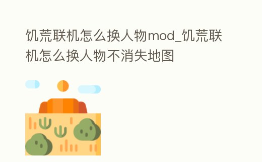 饑荒聯機怎么換人物mod_饑荒聯機怎么換人物不消失地圖