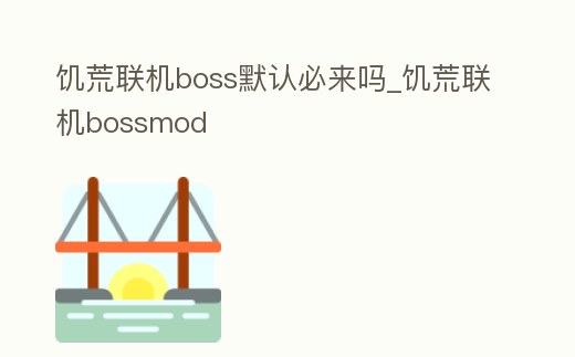 饑荒聯(lián)機(jī)boss默認(rèn)必來嗎_饑荒聯(lián)機(jī)bossmod