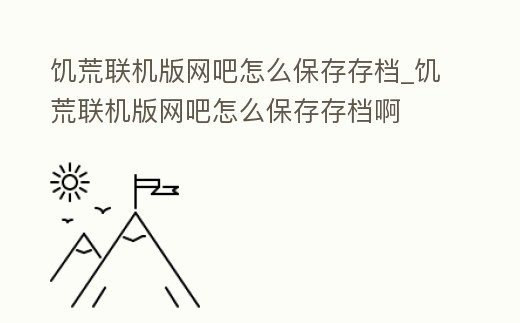 饑荒聯機版網吧怎么保存存檔_饑荒聯機版網吧怎么保存存檔啊