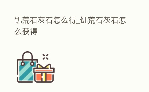 饑荒石灰石怎么得_饑荒石灰石怎么獲得