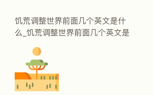 饑荒調整世界前面幾個英文是什么_饑荒調整世界前面幾個英文是什么游戲