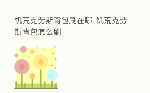 饑荒克勞斯背包刷在哪_饑荒克勞斯背包怎么刷