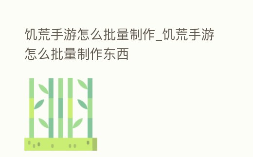 饑荒手游怎么批量制作_饑荒手游怎么批量制作東西