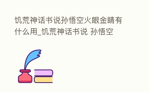饑荒神話書說孫悟空火眼金睛有什么用_饑荒神話書說 孫悟空