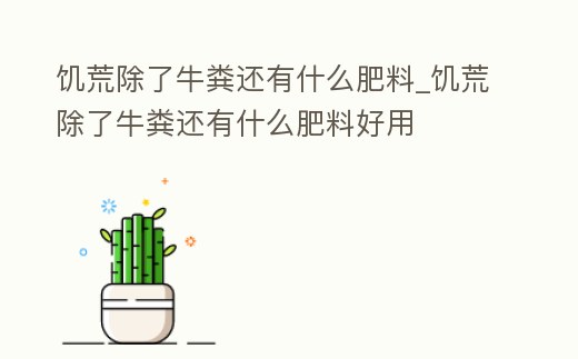 饑荒除了牛糞還有什么肥料_饑荒除了牛糞還有什么肥料好用