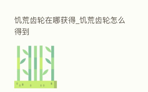 饑荒齒輪在哪獲得_饑荒齒輪怎么得到