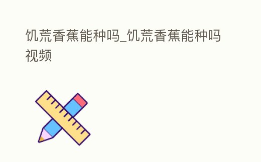 饑荒香蕉能種嗎_饑荒香蕉能種嗎視頻