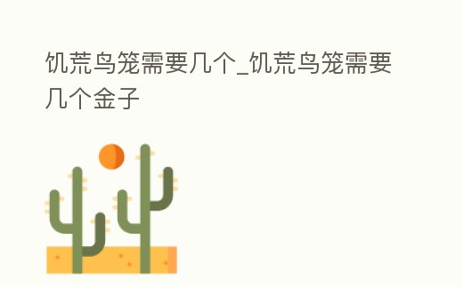 饑荒鳥籠需要幾個_饑荒鳥籠需要幾個金子