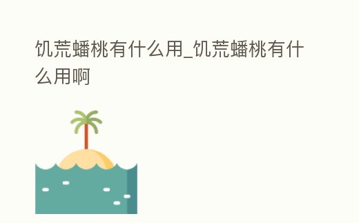饑荒蟠桃有什么用_饑荒蟠桃有什么用啊