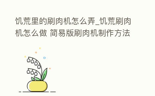 饑荒里的刷肉機怎么弄_饑荒刷肉機怎么做 簡易版刷肉機制作方法