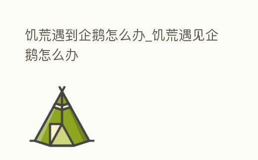 饑荒遇到企鵝怎么辦_饑荒遇見企鵝怎么辦
