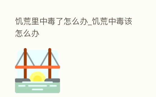 饑荒里中毒了怎么辦_饑荒中毒該怎么辦