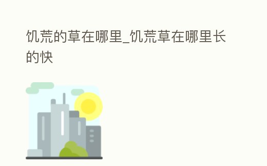 饑荒的草在哪里_饑荒草在哪里長的快