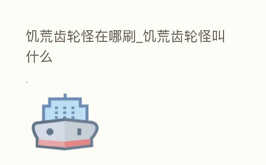 饑荒齒輪怪在哪刷_饑荒齒輪怪叫什么