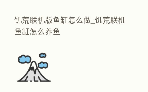 饑荒聯機版魚缸怎么做_饑荒聯機魚缸怎么養魚