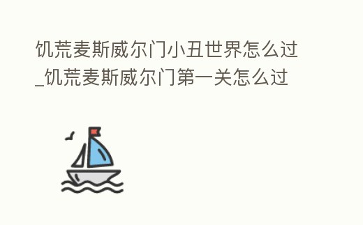 饑荒麥斯威爾門小丑世界怎么過_饑荒麥斯威爾門第一關怎么過