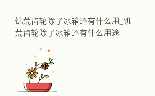 饑荒齒輪除了冰箱還有什么用_饑荒齒輪除了冰箱還有什么用途