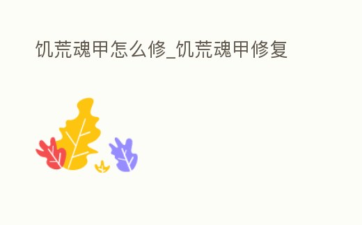 饑荒魂甲怎么修_饑荒魂甲修復