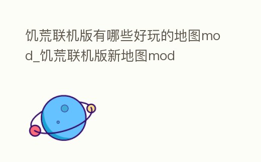 饑荒聯機版有哪些好玩的地圖mod_饑荒聯機版新地圖mod