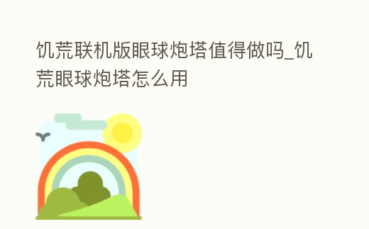 饑荒聯機版眼球炮塔值得做嗎_饑荒眼球炮塔怎么用