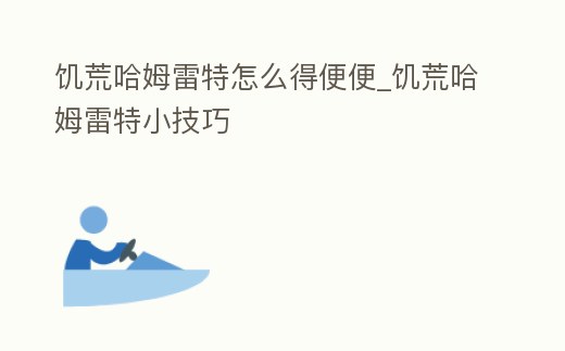 饑荒哈姆雷特怎么得便便_饑荒哈姆雷特小技巧
