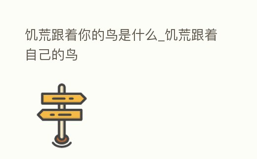 饑荒跟著你的鳥是什么_饑荒跟著自己的鳥