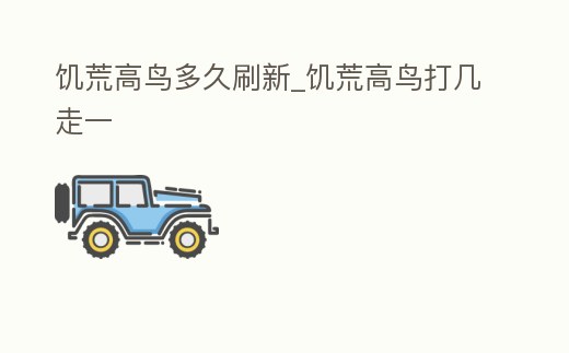 饑荒高鳥多久刷新_饑荒高鳥打幾走一