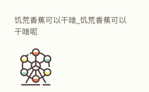 饑荒香蕉可以干啥_饑荒香蕉可以干啥呢